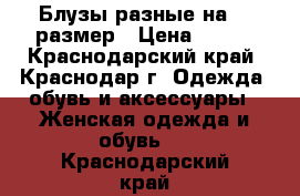 Блузы разные на 46 размер › Цена ­ 100 - Краснодарский край, Краснодар г. Одежда, обувь и аксессуары » Женская одежда и обувь   . Краснодарский край